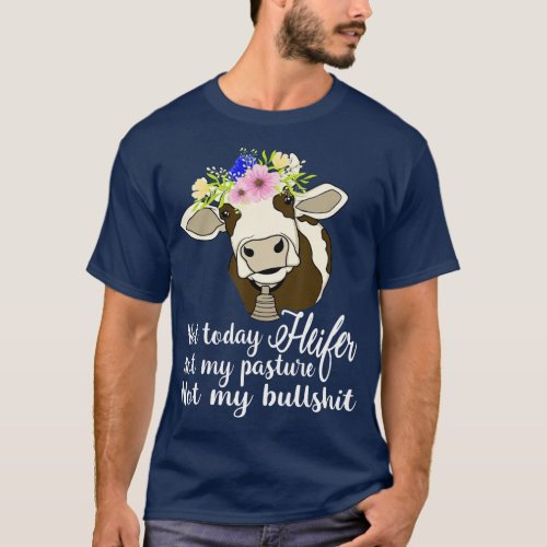 Not Today Heifer Not My Pasture Not My T_Shirt