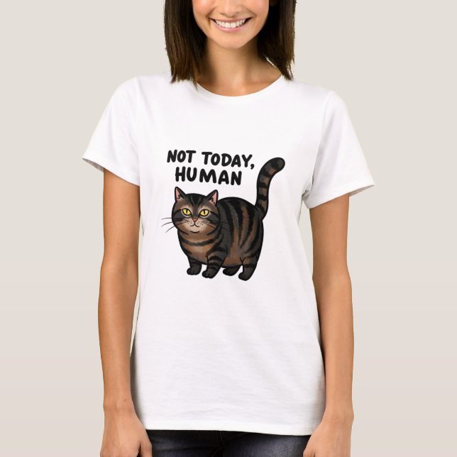 Not Today Human chonky cat T-Shirt (Front)