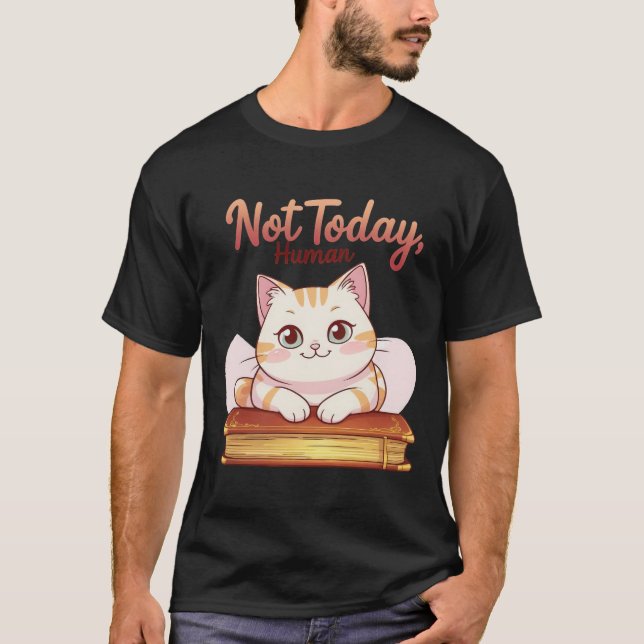 Not Today Human Cute Cat on Book Funny Design T-Shirt (Front)