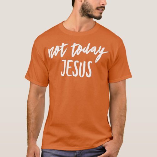 Not Today Jesus 2 T_Shirt