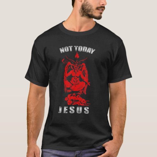 Not Today Jesus Atheist Occult 666 Goth Gothic T_Shirt