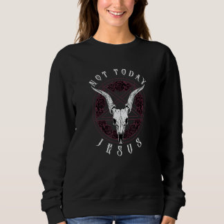 Not Today Jesus I Goat Head Baphomet Sweatshirt
