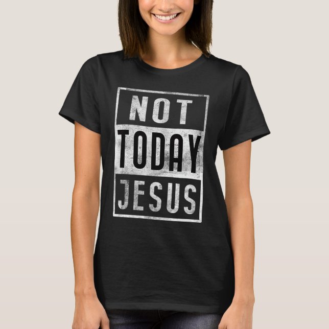 Not Today Jesus Satan Anti Religion Atheist Distre T-Shirt (Front)