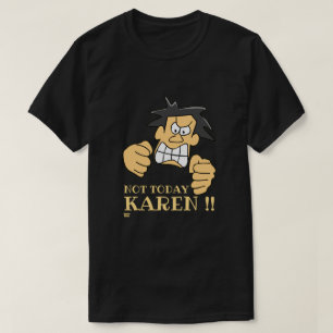 "NOT TODAY KAREN" funny angry man T-Shirt