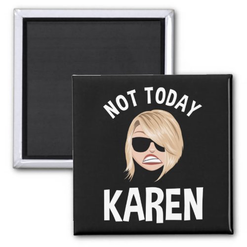 Not Today Karen Magnet