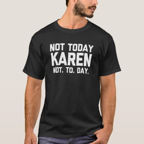 Not Today Karen Not To Day   Saying Sarcastic Kare T_Shirt