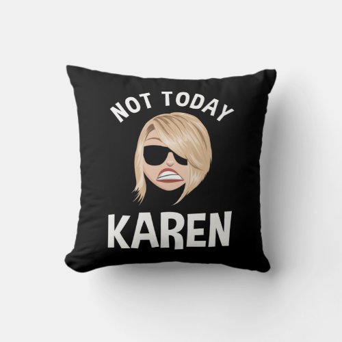 Not Today Karen Throw Pillow