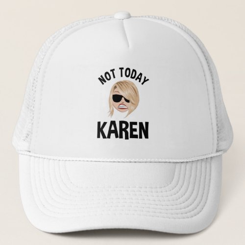 Not Today Karen Trucker Hat