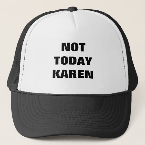 Not today Karen Trucker Hat