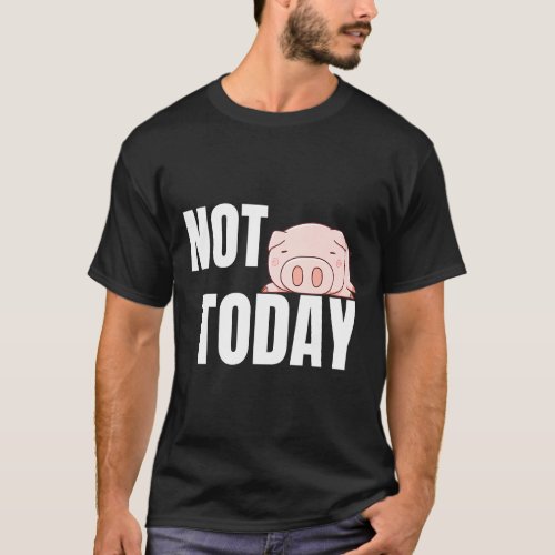 Not Today Lazy Pig Awesome Cute Lazy Pig Shirt Pre