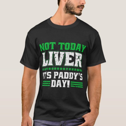 Not Today Liver Its Paddys Day Beer Wine Drinker M T_Shirt