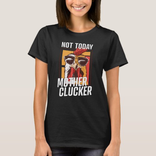 Not Today Mother Clucker _ Cool Chicken Lover T_Shirt
