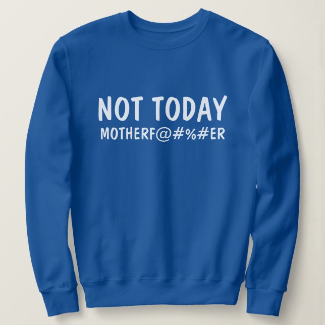  Not Today Mother F UCKER Funny Graphic Sweatshirt (Design Front)
