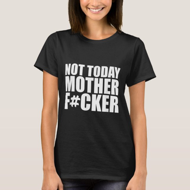 Not Today Mother Forer - Werful Motivational State T-Shirt (Front)