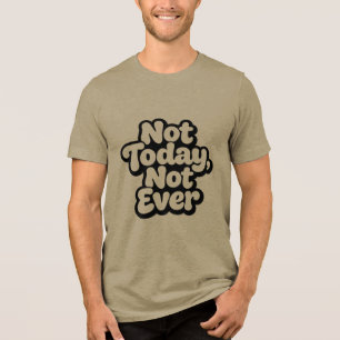 Not Today Not Ever Funny Sarcastic Graffiti Tri-Blend Shirt