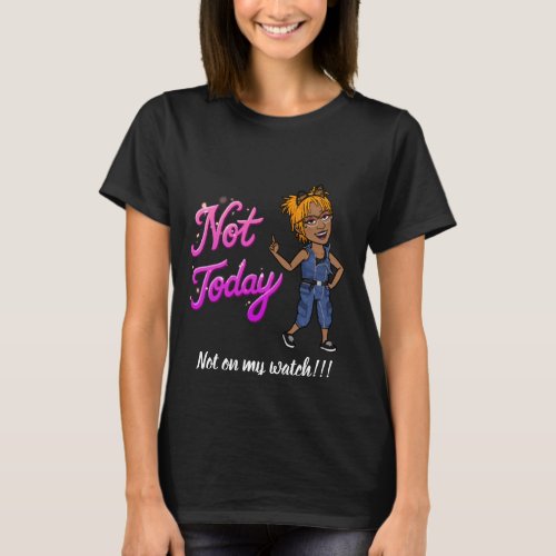 Not Today Not on my watch T_Shirt