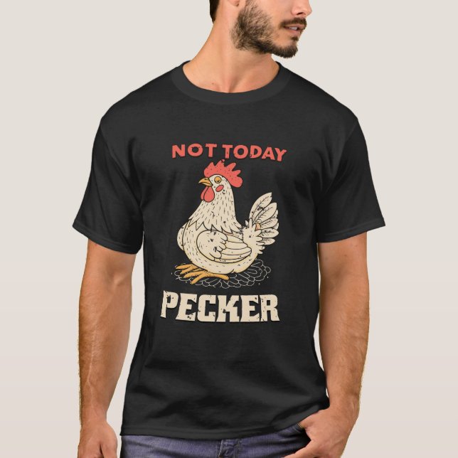 Not Today Pecker Funny Chicken Humor Bird Lovers T-Shirt (Front)