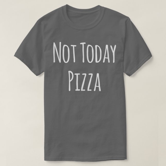 Not Today Pizza 11852587 T-Shirt (Design Front)