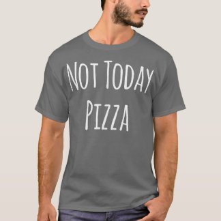 Not Today Pizza 11852587 T-Shirt