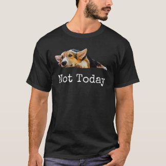 Not Today Puppy Cute Corgi Dog Lover T-Shirt