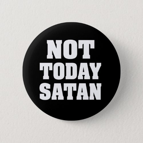 Not today satan funny button