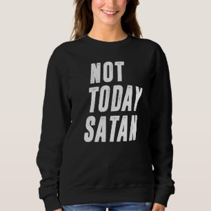 Not Today Satan Funny Christian Humor Satan Men Wo Sweatshirt