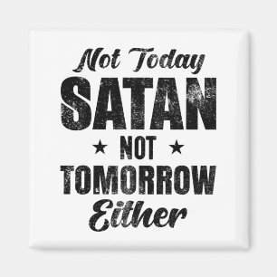 Not Today Satan Not Tomorrow Either Magnet