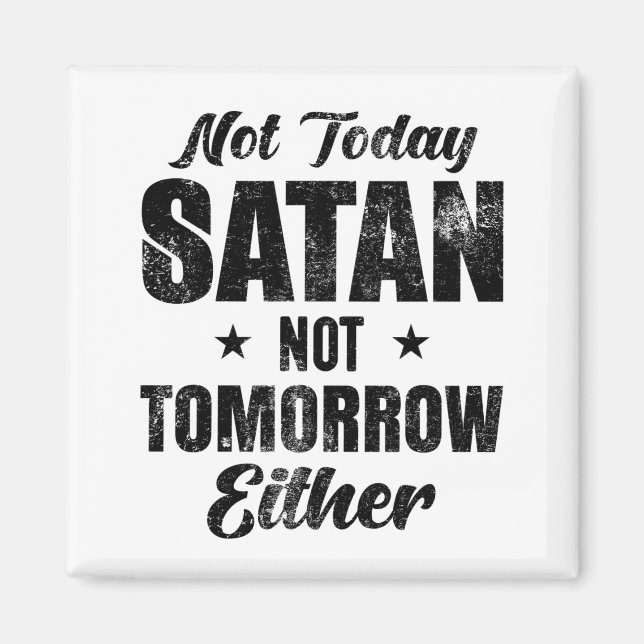 Not Today Satan Not Tomorrow Either Magnet (Front)