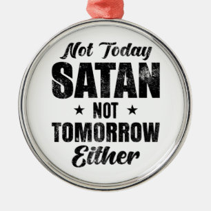 Not Today Satan Not Tomorrow Either Metal Ornament