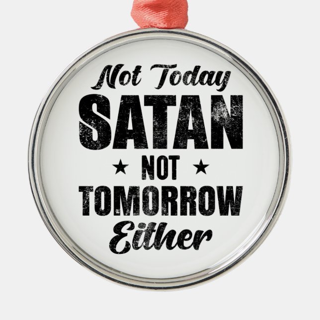 Not Today Satan Not Tomorrow Either Metal Ornament (Front)