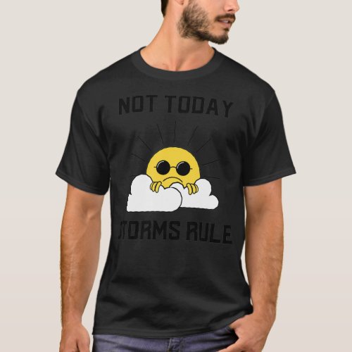 Not Today Storms Rule Meteorology T_Shirt