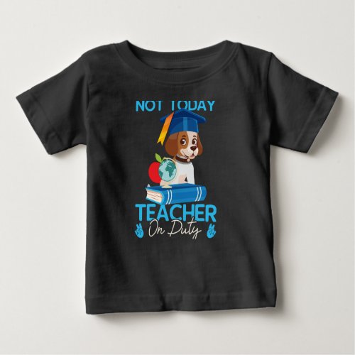 not_today_teacher_on_duty_01 baby T_Shirt
