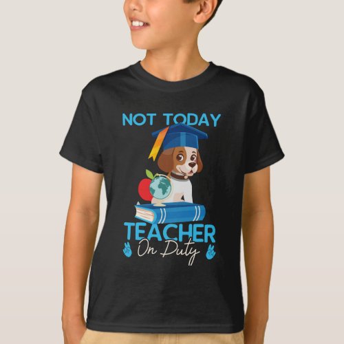 not_today_teacher_on_duty_01 T_Shirt