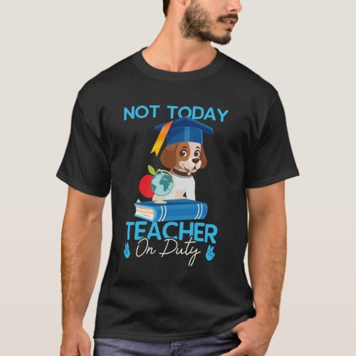 not_today_teacher_on_duty_01 T_Shirt
