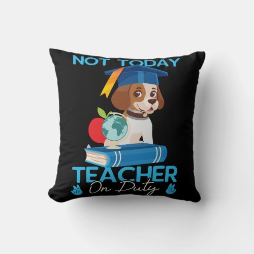 not_today_teacher_on_duty_01 throw pillow
