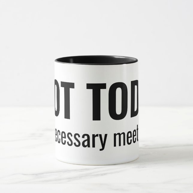 NOT TODAY - Unnecessary Meetings Funny Typography Mug (Center)