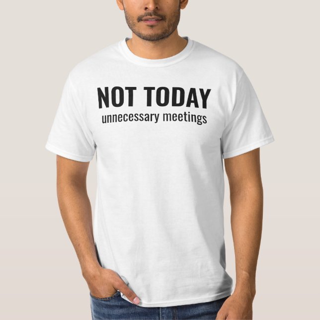 NOT TODAY - Unnecessary Meetings Funny Typography T-Shirt (Front)