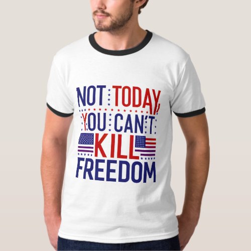 Not today you cant kill freedom Freedom Defender T_Shirt