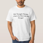 Not Tonight Honey,i Have To Harvest My Crops! T-shirt at Zazzle
