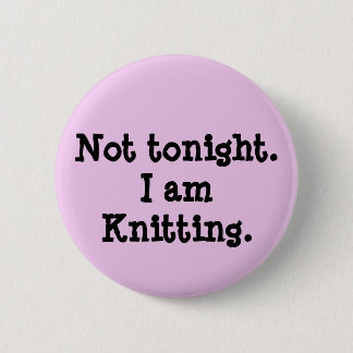 Not tonight. I am Knitting. Pinback Button