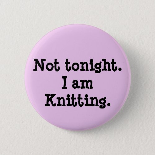 Not tonight I am Knitting Pinback Button