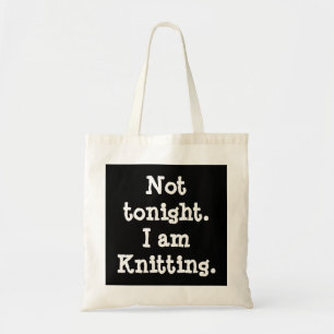 Not tonight. I am Knitting. Tote Bag