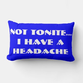 NOT TONITE... I HAVE A HEADACHE PILLOW