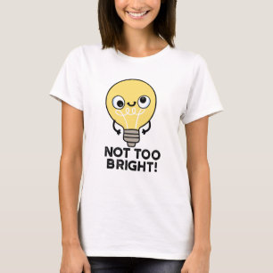 Not Too Bright Funny Bulb Pun  T-Shirt