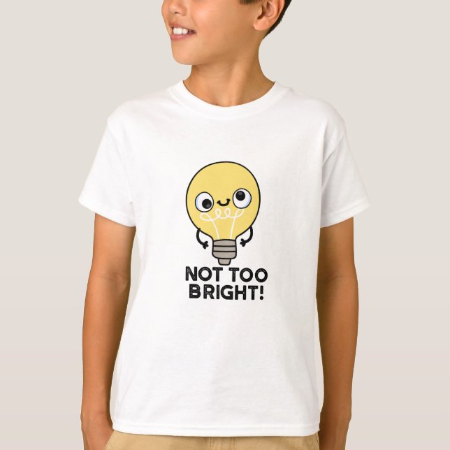 Not Too Bright Funny Bulb Pun  T-Shirt (Front)