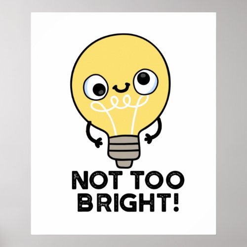 Not Too Bright Funny Bulb Puns Poster