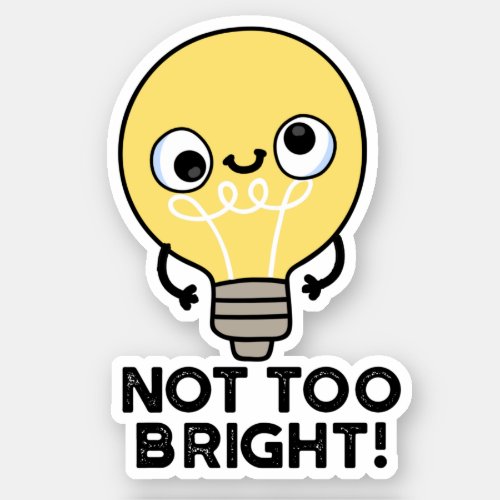Not Too Bright Funny Bulb Puns Sticker