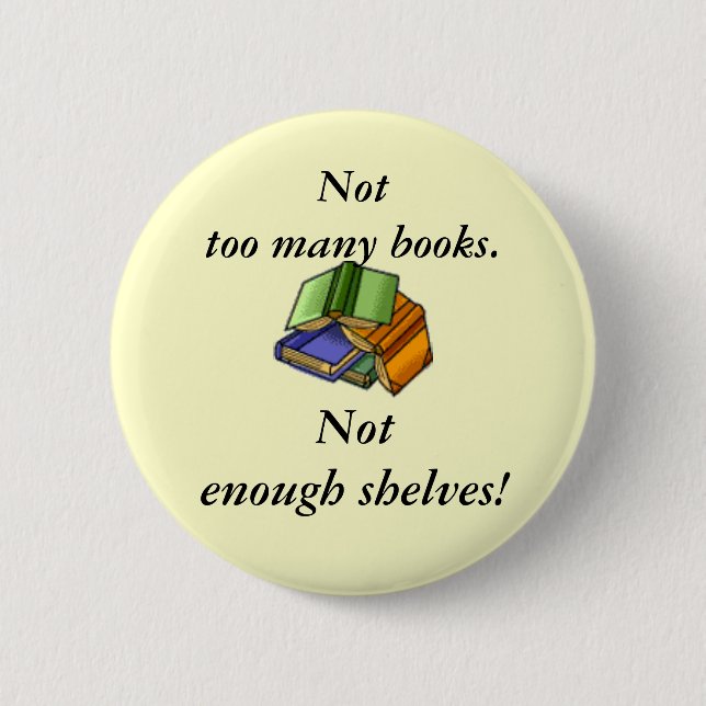 Not too many books, Not enough shelves! Button (Front)