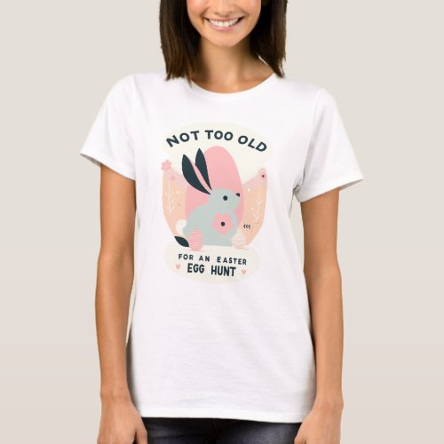 Not Too Old for Easter T_Shirt
