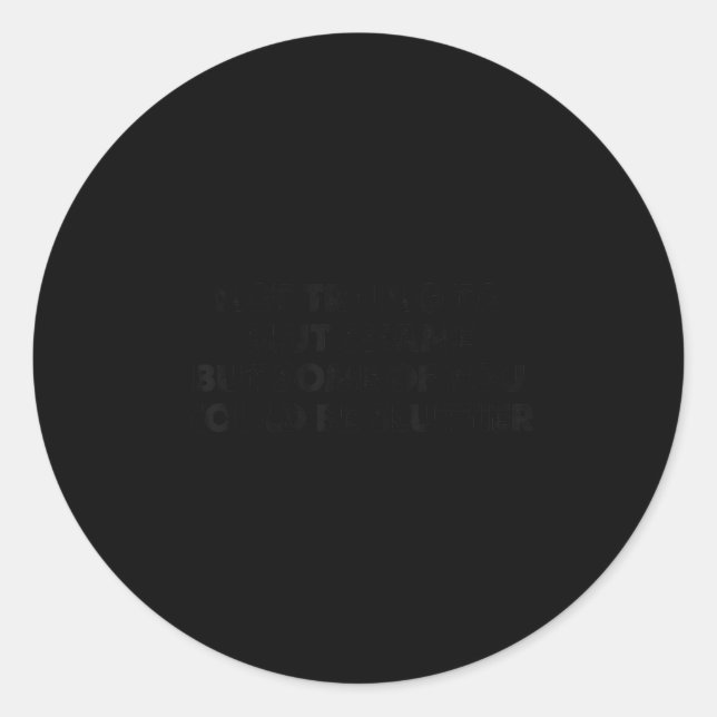 Not Trying To Shame But Some Of You Could Be Tier  Classic Round Sticker (Front)